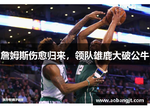 詹姆斯伤愈归来，领队雄鹿大破公牛