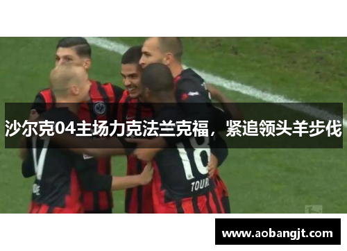 沙尔克04主场力克法兰克福，紧追领头羊步伐