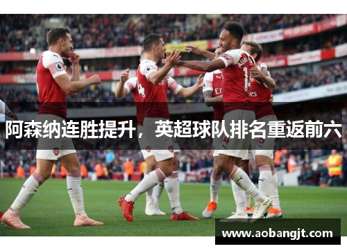 阿森纳连胜提升，英超球队排名重返前六