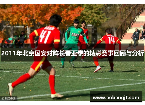 2011年北京国安对阵长春亚泰的精彩赛事回顾与分析