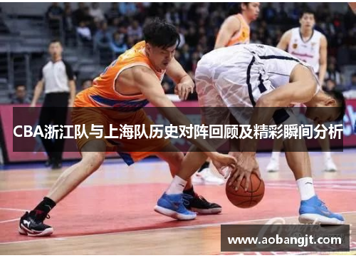 CBA浙江队与上海队历史对阵回顾及精彩瞬间分析